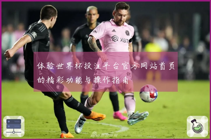 体验世界杯投注平台官方网站首页的精彩功能与操作指南