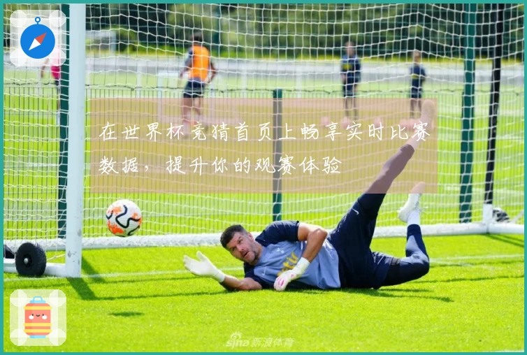 在世界杯竞猜首页上畅享实时比赛数据，提升你的观赛体验